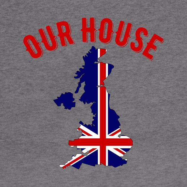 Our House Great Britain by MessageOnApparel